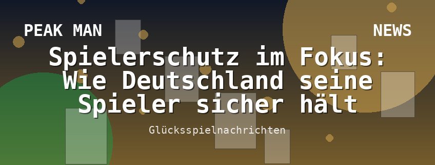 Spielerschutz im Fokus: Wie Deutschland seine Spieler sicher hält