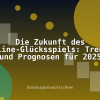 Die Zukunft des Online-Glücksspiels: Trends und Prognosen für 2025